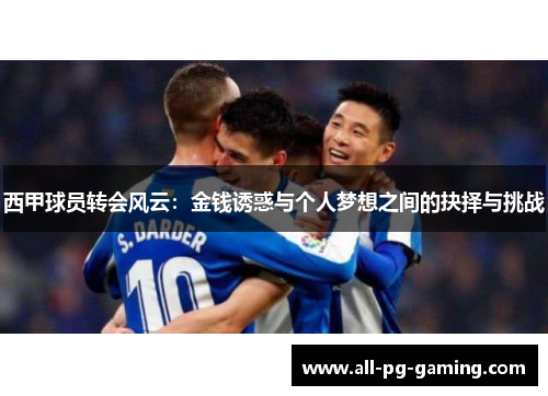 西甲球员转会风云：金钱诱惑与个人梦想之间的抉择与挑战