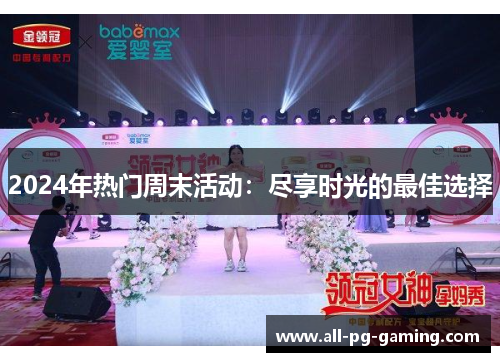 2024年热门周末活动：尽享时光的最佳选择