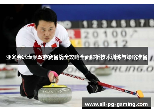 亚冬会冰壶混双参赛备战全攻略全面解析技术训练与策略准备