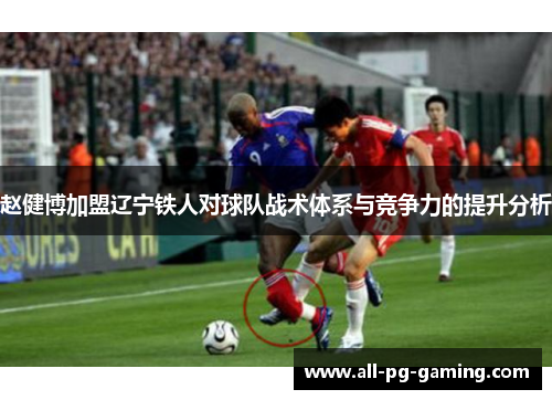 赵健博加盟辽宁铁人对球队战术体系与竞争力的提升分析