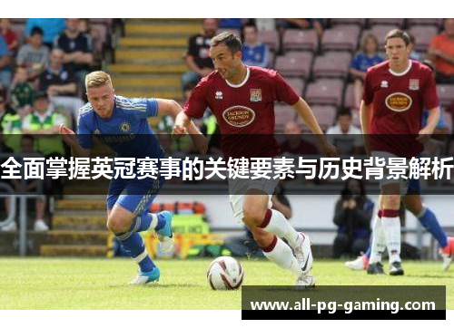 全面掌握英冠赛事的关键要素与历史背景解析 全面掌握英冠赛事的关键要素与历史背景解析