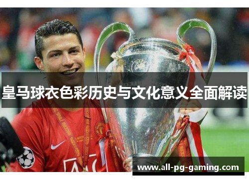 皇马球衣色彩历史与文化意义全面解读