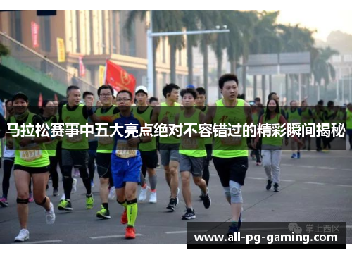 马拉松赛事中五大亮点绝对不容错过的精彩瞬间揭秘